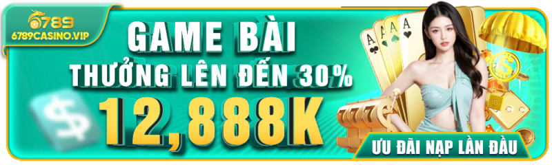 Game Bài 6789casino.vip – Tặng 30% Nạp Đầu, Thưởng Tới 12.888K