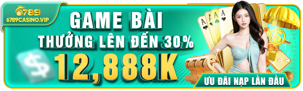 Game Bài 6789casino.vip – Tặng 30% Nạp Đầu, Thưởng Tới 12.888K