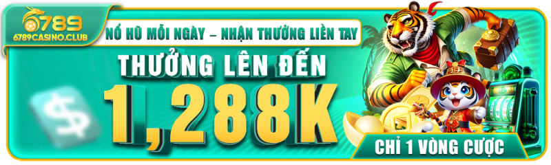 Nổ Hũ Nhận Tiền Mỗi Ngày – 6789casino Thưởng Ngay 1.288K