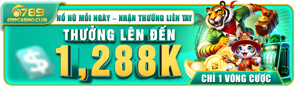 Nổ Hũ Nhận Tiền Mỗi Ngày – 6789casino Thưởng Ngay 1.288K