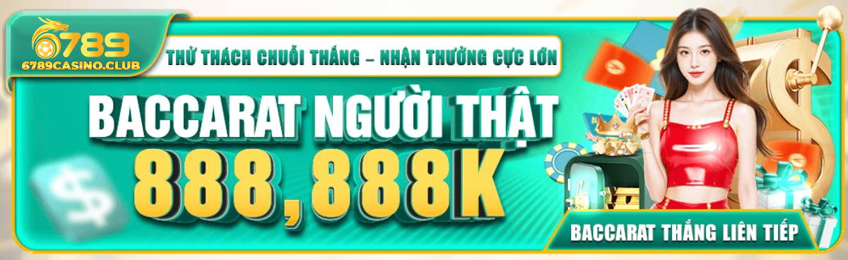 Baccarat 6789 Casino – Trải Nghiệm Người Thật, Thưởng Cực Lớn Mỗi Ngày